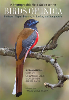 A Photographic Field Guide to the Birds of India, Pakistan, Nepal, Bhutan, Sri Lanka, and Bangladesh - Bikram Grewal, Sumit Sen, Sarwandeep Singh, Nikhil Devasar, Garima Bhatia