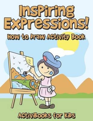 Inspiring Expressions! How to Draw Activity Book - Activibooks For Kids