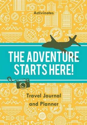 The Adventure Starts Here! Travel Journal and Planner -  Activinotes