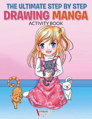 The Ultimate Step By Step Drawing Manga Activity Book - Activibooks For Kids