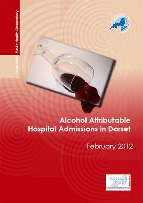 Alcohol Attributable Hospital Admissions in Dorset - Laura Juett, Liz Rolfe, Mark Dancox