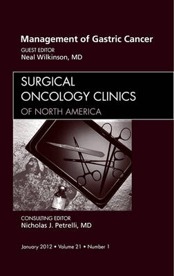 Management of Gastric Cancer, An Issue of Surgical Oncology Clinics - Neal Wilkinson