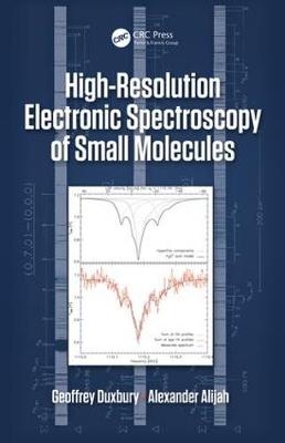 High Resolution Electronic Spectroscopy of Small Molecules - Geoffrey Duxbury, Alexander Alijah