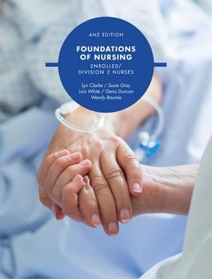 Foundations of Nursing: Enrolled Division 2 Nurses with Student Resource Access 24 months - Lyn Clarke, Susan Gray, Lois White, Gena Duncan, Wendy Baumle