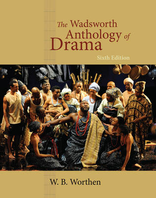 The Wadsworth Anthology of Drama - W B Worthen