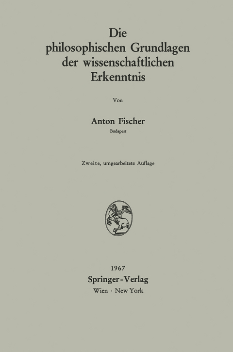 Die philosophischen Grundlagen der wissenschaftlichen Erkenntnis - Anton Fischer