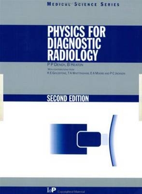 Physics for Diagnostic Radiology, Second Edition - Philip Palin Dendy, Brian Heaton