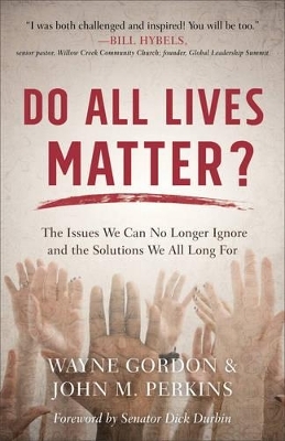 Do All Lives Matter? – The Issues We Can No Longer Ignore and the Solutions We All Long For - Wayne Gordon, John M. Perkins, Dick Durbin, Richard Mouw