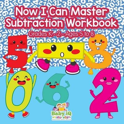 Now I Can Master Subtraction Workbook Grades K-2 - Ages 5 to 8 -  Baby Iq Builder Books