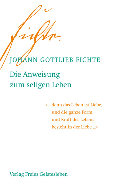 Die Anweisung zum seligen Leben - Johann Gottlieb Fichte