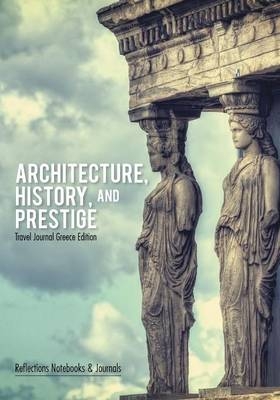 Architecture, History, and Prestige. Travel Journal Greece Edition -  Reflections Notebooks &  Journals