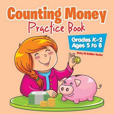 Counting Money Practice Book Grades K-2 - Ages 5 to 8 -  Baby Iq Builder Books