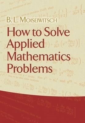 How to Solve Applied Mathematics Problems - B L Moiseiwitsch