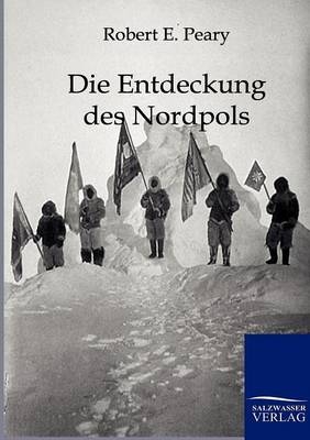 Die Entdeckung des Nordpols - Robert E. Peary