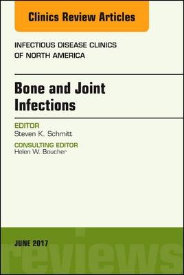 Bone and Joint Infections, An Issue of Infectious Disease Clinics of North America - Steven K. Schmitt