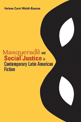 Masquerade and Social Justice in Contemporary Latin American Fiction - Helene Carol Weldt-Basson