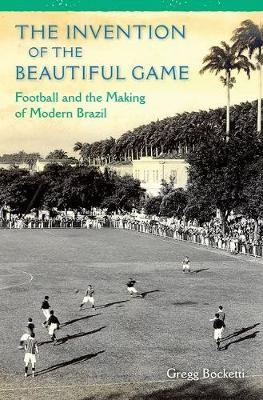 The Invention of the Beautiful Game - Gregg Bocketti