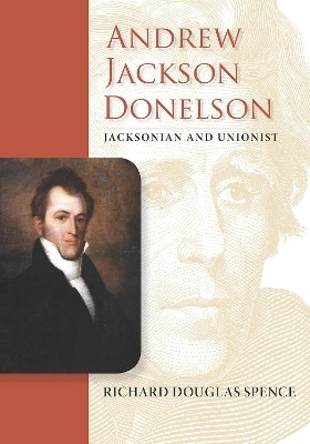 Andrew Jackson Donelson - R. Douglas Spence