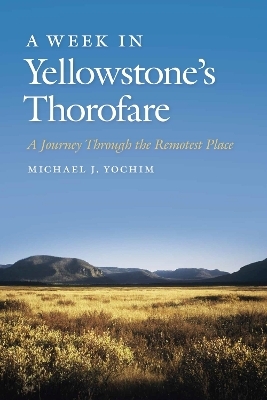 A Week in Yellowstone’s Thorofare - Michael J. Yochim