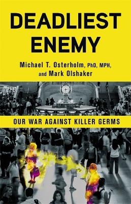 Deadliest Enemy - Michael T. Osterholm, Mark Olshaker