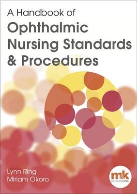 A Handbook of Ophthalmic Nursing Standards and Procedures - Lynn Ring, Miriam Okoro