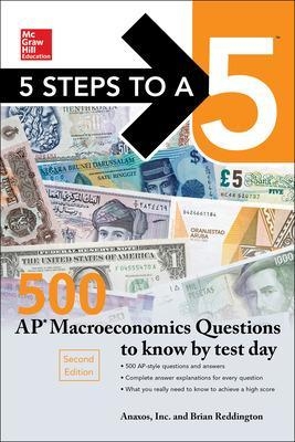 5 Steps to a 5: 500 AP Macroeconomics Questions to Know by Test Day, Second Edition - Anaxos Inc., Brian Reddington