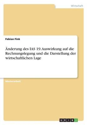 Ãnderung des IAS 19. Auswirkung auf die Rechnungslegung und die Darstellung der wirtschaftlichen Lage - Fabian Fink