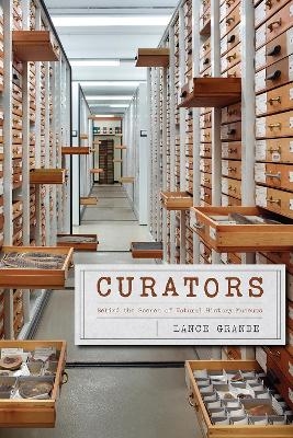 Curators – Behind the Scenes of Natural History Museums - Lance Grande