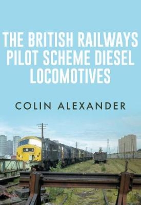 The British Railways Pilot Scheme Diesel Locomotives - Colin Alexander