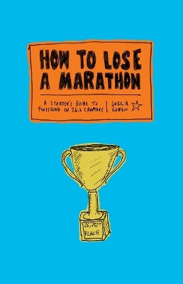 How to Lose a Marathon: A Starter’s Guide to Finishing in 26.2 Chapters - Joel Cohen