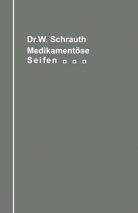 Die medikamentösen Seifen Ihre Herstellung und Bedeutung unter Berücksichtigung der zwischen Medikament und Seifengrundlage möglichen chemischen Wechselbeziehungen - Walther Schrauth