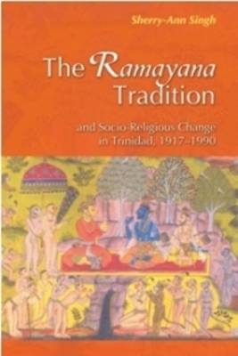 The Ramayana Tradition and Socio-Religious Change in Trinidad 1919-1990 - Sherry-Ann Singh