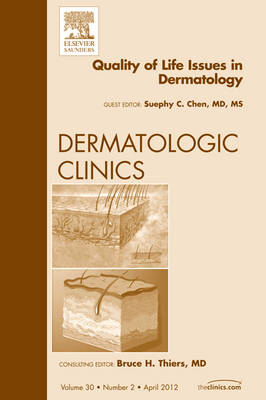 Quality of Life Issues in Dermatology, An Issue of Dermatologic Clinics - Suephy C. Chen