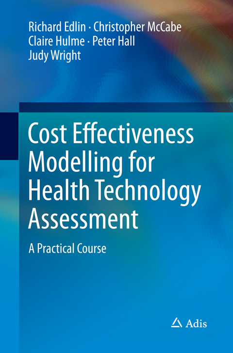 Cost Effectiveness Modelling for Health Technology Assessment - Richard Edlin, Christopher McCabe, Claire Hulme, Peter Hall, Judy Wright