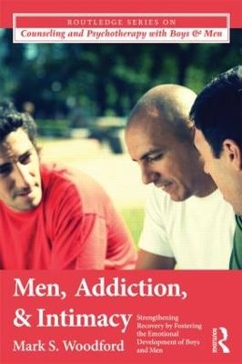 Men, Addiction, and Intimacy - Mark S. Woodford