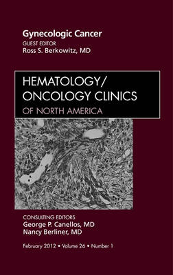 Gynecologic Cancer, An Issue of Hematology/Oncology Clinics of North America - Ross S. Berkowitz