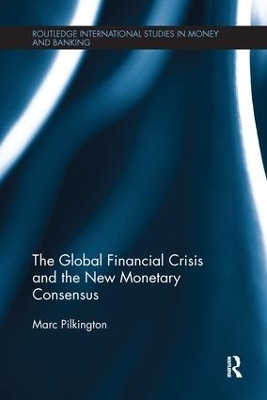 The Global Financial Crisis and the New Monetary Consensus - Marc Pilkington