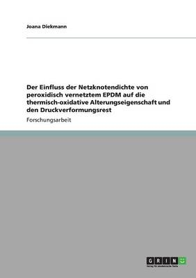 Der Einfluss der Netzknotendichte von peroxidisch vernetztem EPDM auf die thermisch-oxidative Alterungseigenschaft und den Druckverformungsrest - Joana Diekmann