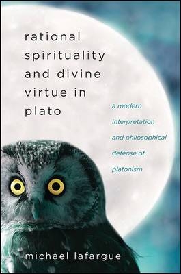 Rational Spirituality and Divine Virtue in Plato - Michael LaFargue