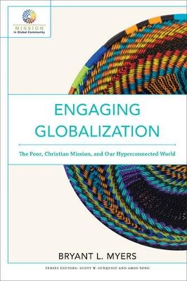 Engaging Globalization – The Poor, Christian Mission, and Our Hyperconnected World - Bryant L. Myers, Scott Sunquist, Amos Yong