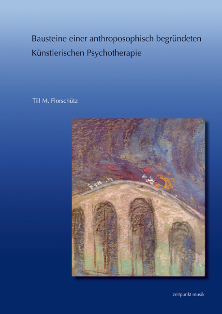 Bausteine einer anthroposophisch begründeten Künstlerischen Psychotherapie - Till M. Florschütz