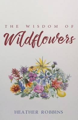 The Wisdom of Wildflowers - Heather Robbins