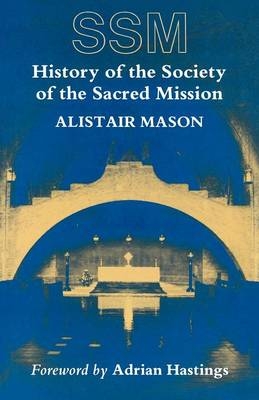 History of the Society of the Sacred Mission - Alistair Mason