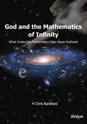 God and the Mathematics of Infinity – What Irreducible Mathematics Says about Godhood - H Chris Ransford