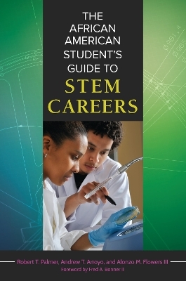 The African American Student's Guide to STEM Careers - Robert T. Palmer, Andrew T. Arroyo, Alonzo Flowers