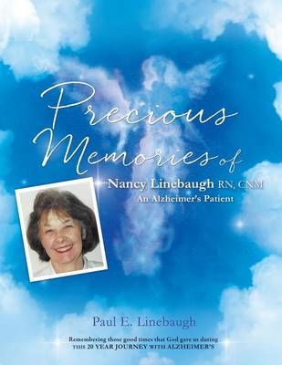 PRECIOUS MEMORIES Of Nancy Linebaugh RN, CNM An Alzheimer's Patient - Paul E Linebaugh