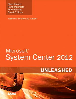 Microsoft System Center 2012 Unleashed - Chris Amaris, Rand Morimoto, Pete Handley, David Ross