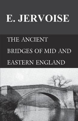 The Ancient Bridges of Mid and Eastern England - E Jervoise