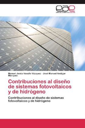 Contribuciones al diseÃ±o de sistemas fotovoltaicos y de hidrÃ³geno - Manuel JesÃºs Vasallo VÃ¡zquez, JosÃ© Manuel AndÃºjar MÃ¡rquez