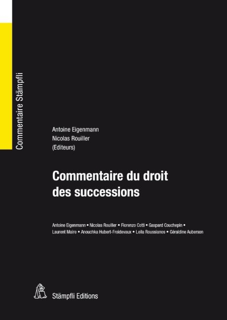 Commentaire du droit des successions - Antoine Eigenmann, Nicolas Rouiller, Fiorenzo Cotti, Gaspard Couchepin, Laurent Maire, Anouchka Hubert-Froidevaux, Leila Roussianos, Géraldine Auberson